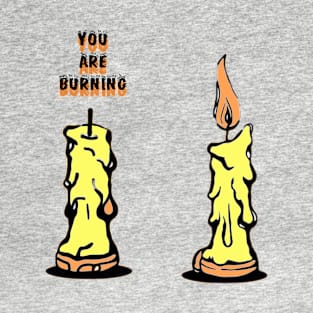 You are burning - candles T-Shirt